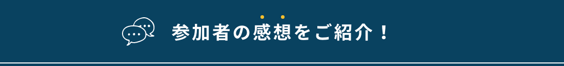 参加者の感想をご紹介！